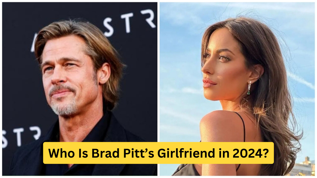 Who Is Brad Pitt’s Girlfriend in 2024