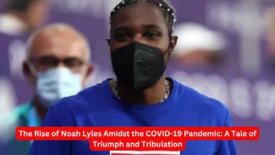 The Rise of Noah Lyles Amidst the COVID-19 Pandemic: A Tale of Triumph and Tribulation